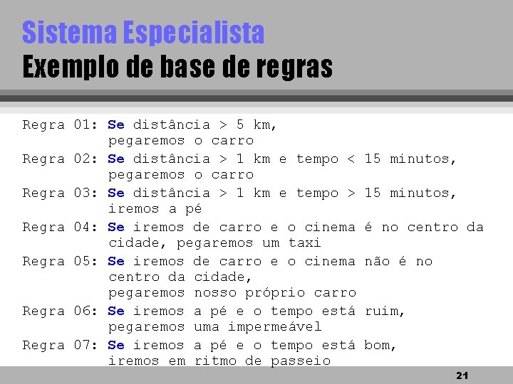 Sistema Especialista Exemplo de base de regras Regra 01: Se distância > 5 km,