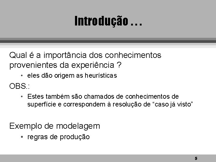 Introdução. . . Qual é a importância dos conhecimentos provenientes da experiência ? •