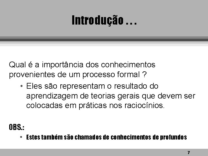 Introdução. . . Qual é a importância dos conhecimentos provenientes de um processo formal