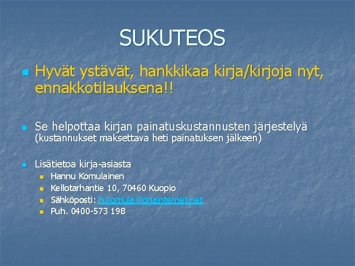 SUKUTEOS n Hyvät ystävät, hankkikaa kirja/kirjoja nyt, ennakkotilauksena!! n Se helpottaa kirjan painatuskustannusten järjestelyä