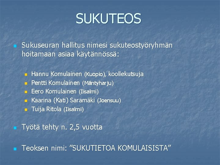 SUKUTEOS n Sukuseuran hallitus nimesi sukuteostyöryhmän hoitamaan asiaa käytännössä: n n n Hannu Komulainen