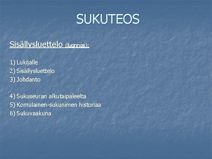 SUKUTEOS Sisällysluettelo (luonnos): 1) Lukijalle 2) Sisällysluettelo 3) Johdanto 4) Sukuseuran alkutaipaleelta 5) Komulainen-sukunimen