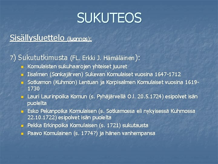 SUKUTEOS Sisällysluettelo (luonnos): 7) Sukututkimusta (FL. Erkki J. Hämäläinen): n n n n Komulaisten