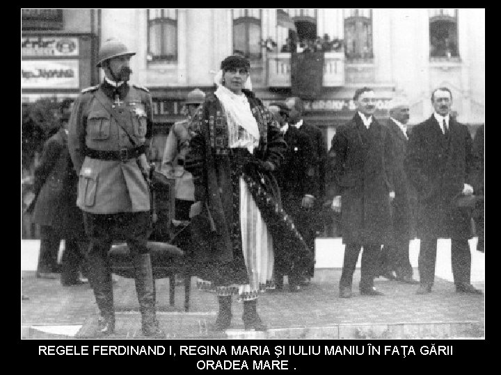 REGELE FERDINAND I, REGINA MARIA ŞI IULIU MANIU ÎN FAŢA GĂRII ORADEA MARE. 