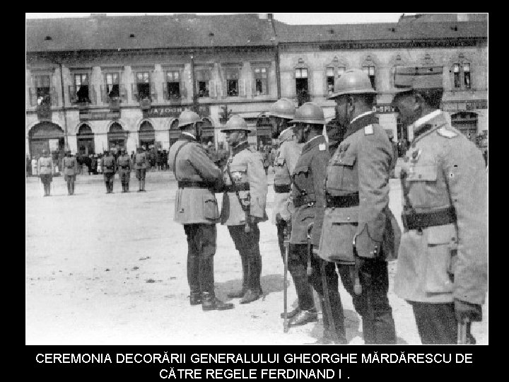CEREMONIA DECORĂRII GENERALULUI GHEORGHE MĂRDĂRESCU DE CĂTRE REGELE FERDINAND I. 