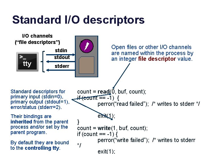 Standard I/O descriptors I/O channels (“file descriptors”) tty stdin stdout Open files or other