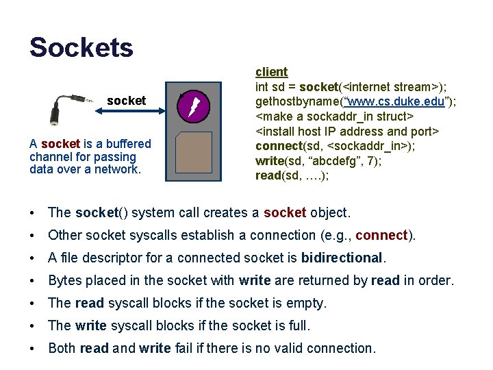 Sockets socket A socket is a buffered channel for passing data over a network.