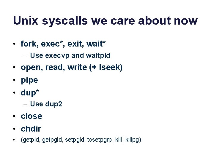 Unix syscalls we care about now • fork, exec*, exit, wait* – Use execvp