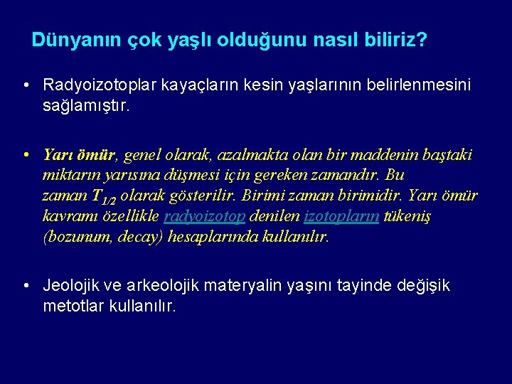 Dünyanın çok yaşlı olduğunu nasıl biliriz? • Radyoizotoplar kayaçların kesin yaşlarının belirlenmesini sağlamıştır. •