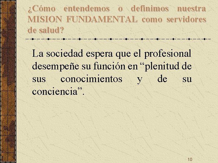 ¿Cómo entendemos o definimos nuestra MISION FUNDAMENTAL como servidores de salud? La sociedad espera ¿Cómo entendemos o definimos nuestra MISION FUNDAMENTAL como servidores de salud? La sociedad espera