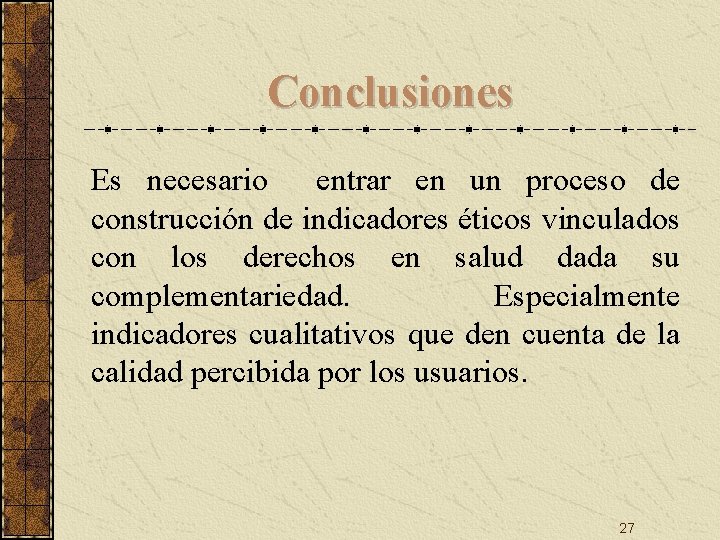Conclusiones Es necesario entrar en un proceso de construcción de indicadores éticos vinculados con Conclusiones Es necesario entrar en un proceso de construcción de indicadores éticos vinculados con