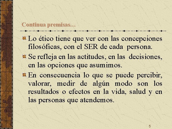 Continua premisas… Lo ético tiene que ver con las concepciones filosóficas, con el SER Continua premisas… Lo ético tiene que ver con las concepciones filosóficas, con el SER