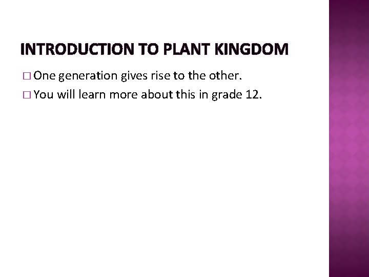 INTRODUCTION TO PLANT KINGDOM � One generation gives rise to the other. � You