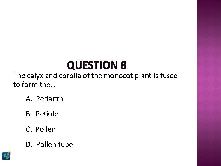 QUESTION 8 The calyx and corolla of the monocot plant is fused to form