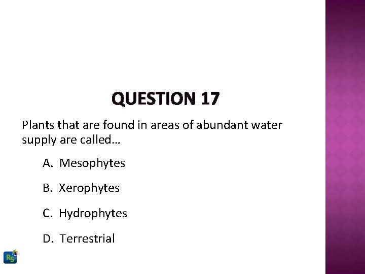 QUESTION 17 Plants that are found in areas of abundant water supply are called…