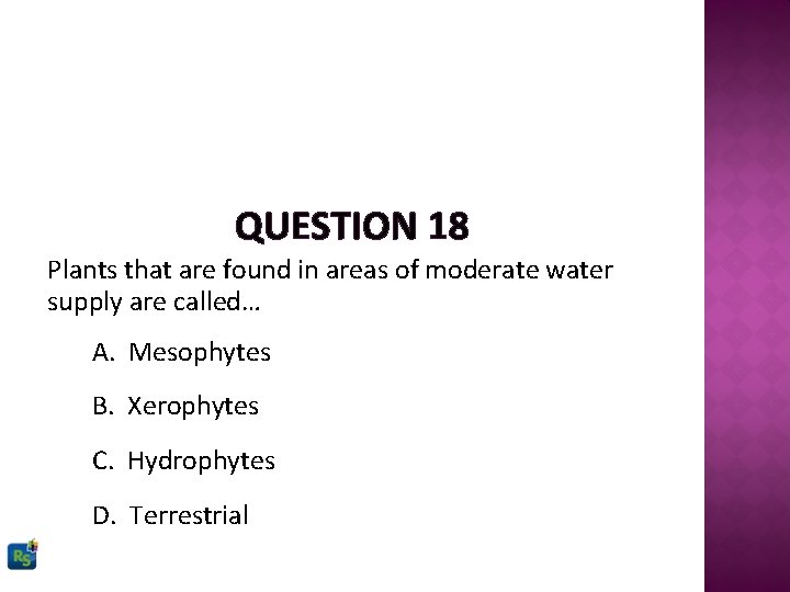 QUESTION 18 Plants that are found in areas of moderate water supply are called…