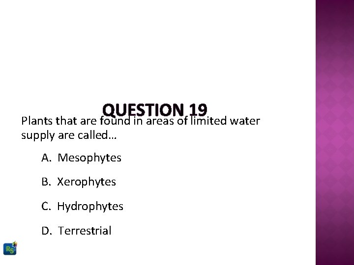 QUESTION 19 Plants that are found in areas of limited water supply are called…