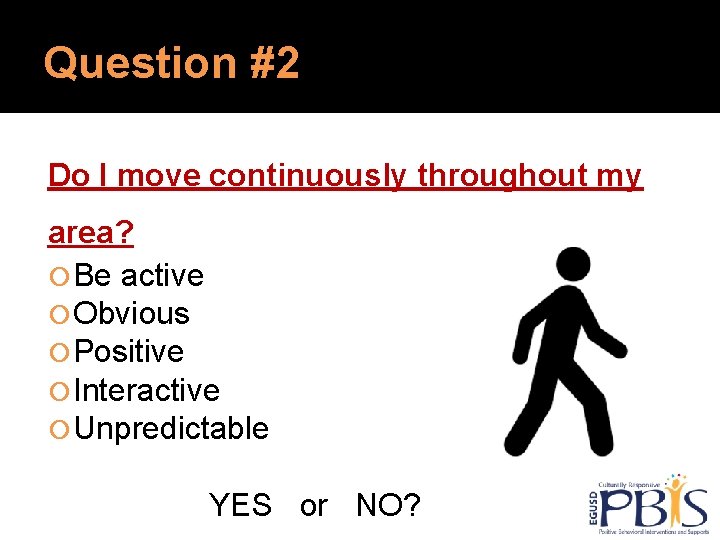 Question #2 Do I move continuously throughout my area? Be active Obvious Positive Interactive Question #2 Do I move continuously throughout my area? Be active Obvious Positive Interactive