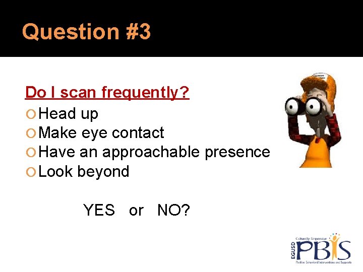 Question #3 Do I scan frequently? Head up Make eye contact Have an approachable Question #3 Do I scan frequently? Head up Make eye contact Have an approachable