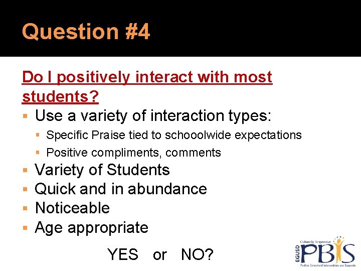 Question #4 Do I positively interact with most students? Use a variety of interaction Question #4 Do I positively interact with most students? Use a variety of interaction