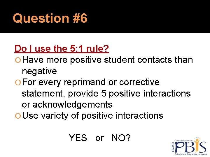 Question #6 Do I use the 5: 1 rule? Have more positive student contacts Question #6 Do I use the 5: 1 rule? Have more positive student contacts