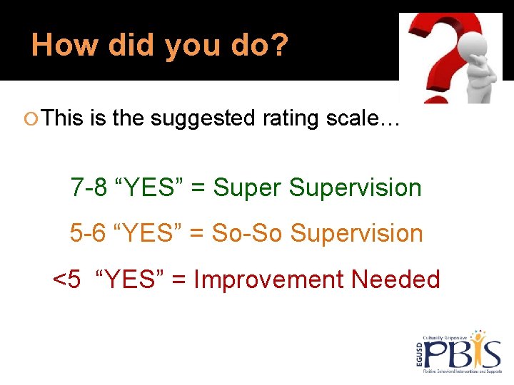 How did you do? This is the suggested rating scale… 7 -8 “YES” = How did you do? This is the suggested rating scale… 7 -8 “YES” =