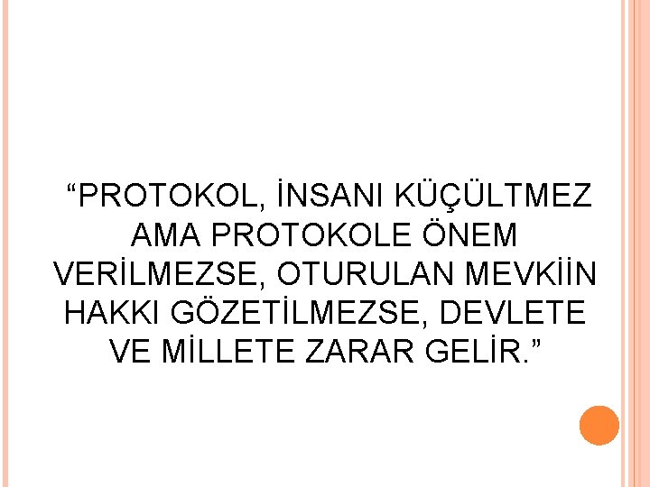 “PROTOKOL, İNSANI KÜÇÜLTMEZ AMA PROTOKOLE ÖNEM VERİLMEZSE, OTURULAN MEVKİİN HAKKI GÖZETİLMEZSE, DEVLETE VE MİLLETE