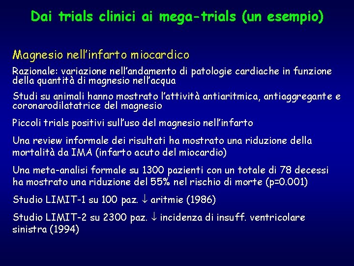 Dai trials clinici ai mega-trials (un esempio) Magnesio nell’infarto miocardico Razionale: variazione nell’andamento di