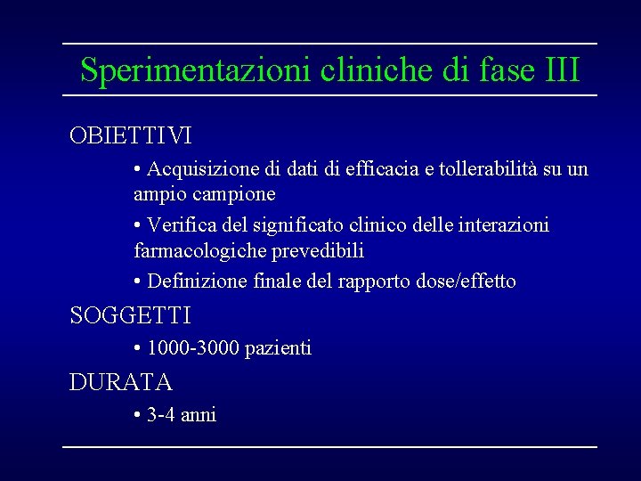 Sperimentazioni cliniche di fase III OBIETTIVI • Acquisizione di dati di efficacia e tollerabilità