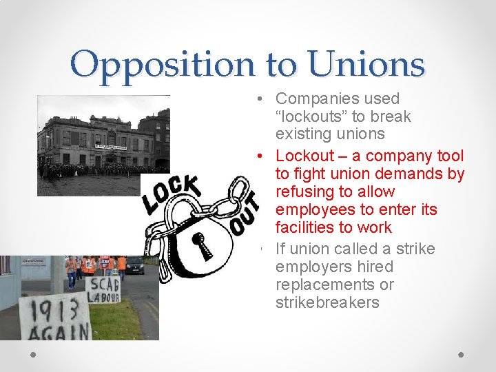 Opposition to Unions • Companies used “lockouts” to break existing unions • Lockout –