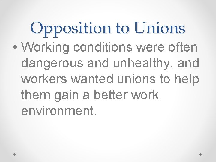 Opposition to Unions • Working conditions were often dangerous and unhealthy, and workers wanted