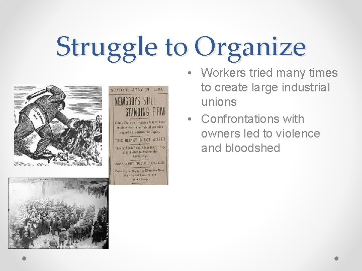 Struggle to Organize • Workers tried many times to create large industrial unions •