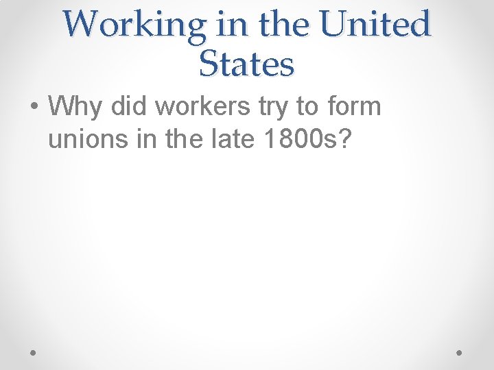 Working in the United States • Why did workers try to form unions in