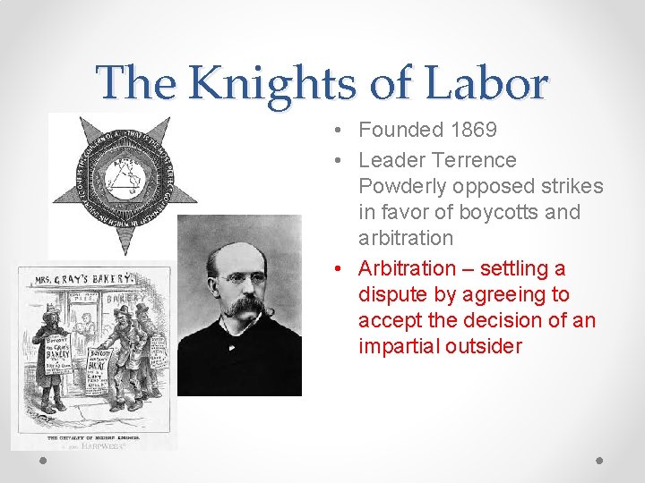 The Knights of Labor • Founded 1869 • Leader Terrence Powderly opposed strikes in