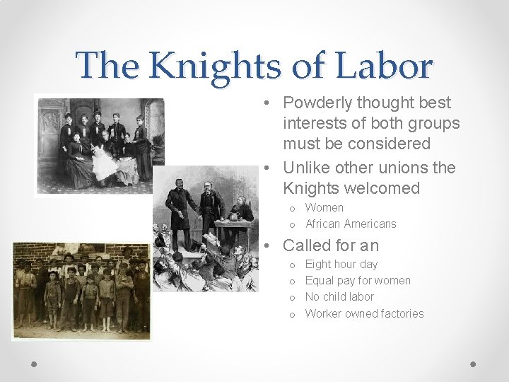 The Knights of Labor • Powderly thought best interests of both groups must be