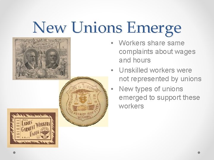 New Unions Emerge • Workers share same complaints about wages and hours • Unskilled