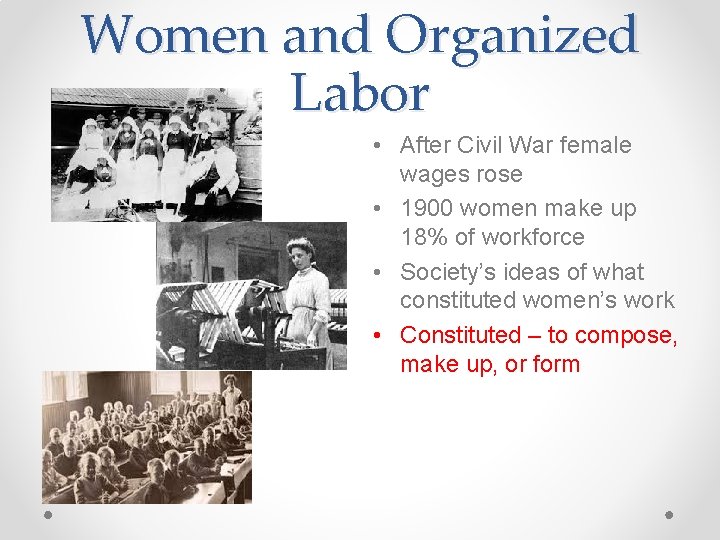 Women and Organized Labor • After Civil War female wages rose • 1900 women