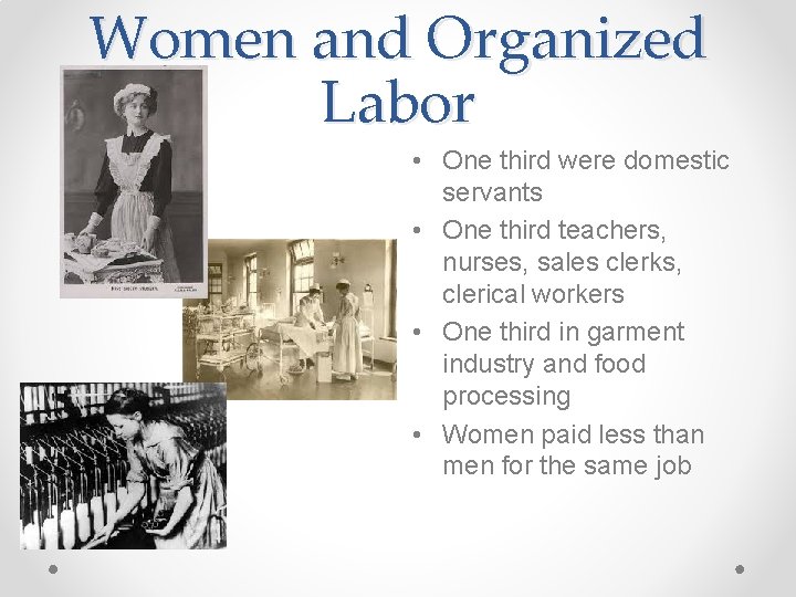 Women and Organized Labor • One third were domestic servants • One third teachers,