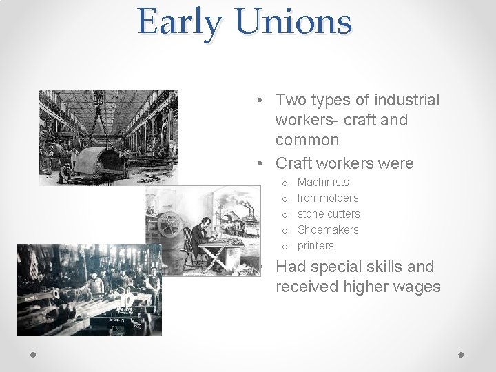 Early Unions • Two types of industrial workers- craft and common • Craft workers
