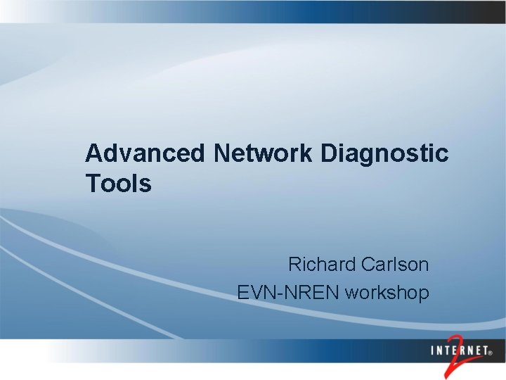 Advanced Network Diagnostic Tools Richard Carlson EVN-NREN workshop 