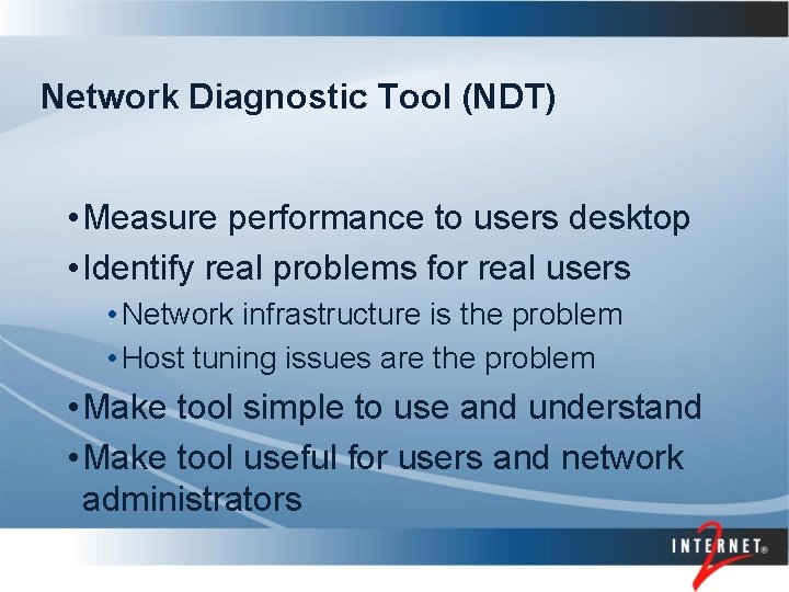 Network Diagnostic Tool (NDT) • Measure performance to users desktop • Identify real problems