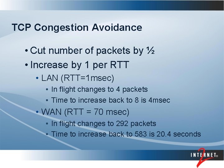 TCP Congestion Avoidance • Cut number of packets by ½ • Increase by 1