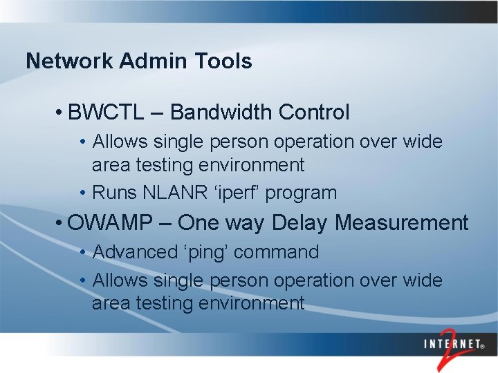 Network Admin Tools • BWCTL – Bandwidth Control • Allows single person operation over