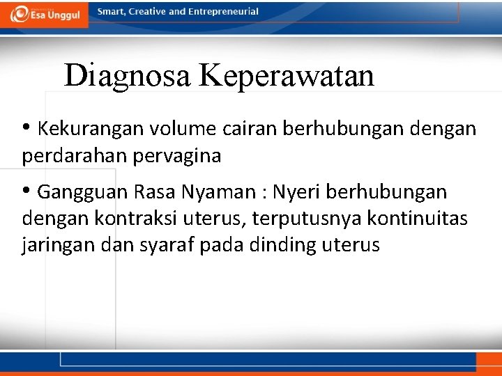 Diagnosa Keperawatan • Kekurangan volume cairan berhubungan dengan perdarahan pervagina • Gangguan Rasa Nyaman Diagnosa Keperawatan • Kekurangan volume cairan berhubungan dengan perdarahan pervagina • Gangguan Rasa Nyaman