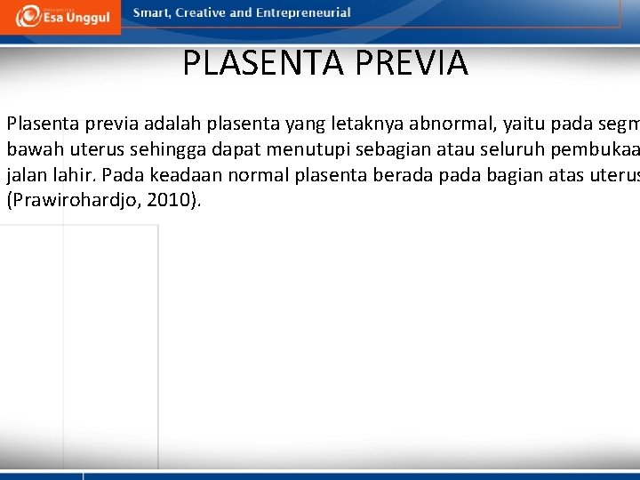 PLASENTA PREVIA Plasenta previa adalah plasenta yang letaknya abnormal, yaitu pada segm bawah uterus PLASENTA PREVIA Plasenta previa adalah plasenta yang letaknya abnormal, yaitu pada segm bawah uterus