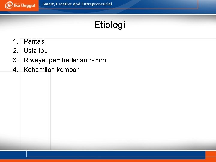 Etiologi 1. 2. 3. 4. Paritas Usia Ibu Riwayat pembedahan rahim Kehamilan kembar Etiologi 1. 2. 3. 4. Paritas Usia Ibu Riwayat pembedahan rahim Kehamilan kembar