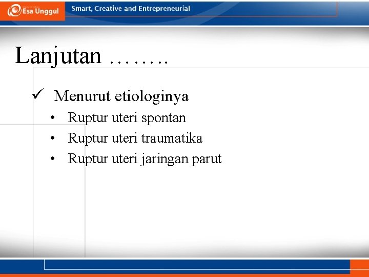 Lanjutan ……. . ü Menurut etiologinya • Ruptur uteri spontan • Ruptur uteri traumatika Lanjutan ……. . ü Menurut etiologinya • Ruptur uteri spontan • Ruptur uteri traumatika