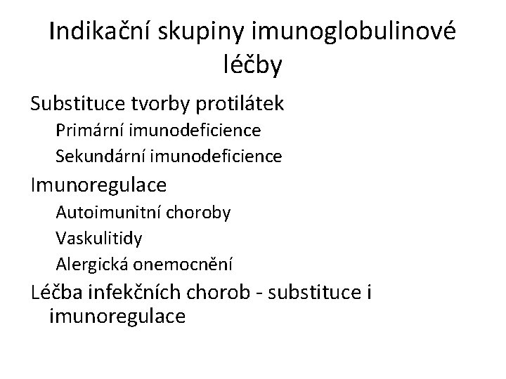 Indikační skupiny imunoglobulinové léčby Substituce tvorby protilátek Primární imunodeficience Sekundární imunodeficience Imunoregulace Autoimunitní choroby