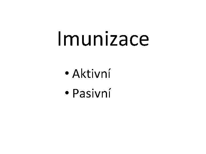 Imunizace • Aktivní • Pasivní 