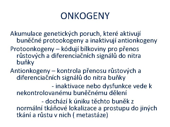 ONKOGENY Akumulace genetických poruch, které aktivují buněčné protookogeny a inaktivují antionkogeny Protoonkogeny – kódují